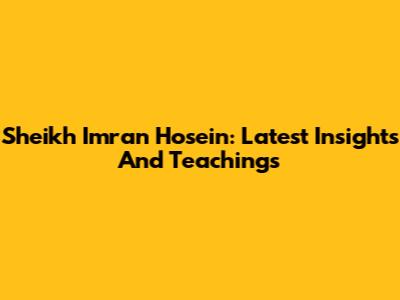 Sheikh Imran Hosein: Latest Insights And Teachings