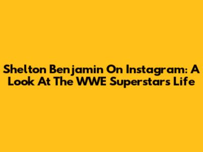 Shelton Benjamin On Instagram: A Look At The WWE Superstar's Life