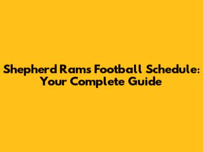Shepherd Rams Football Schedule: Your Complete Guide