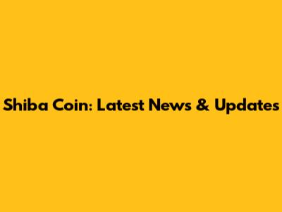 Shiba Coin: Latest News & Updates
