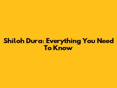 Shiloh Dura: Everything You Need To Know