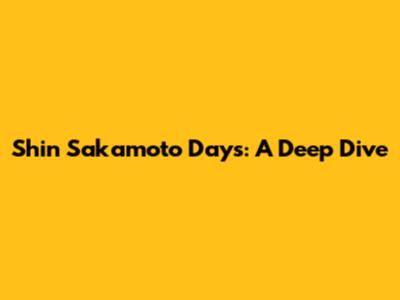 Shin Sakamoto Days: A Deep Dive