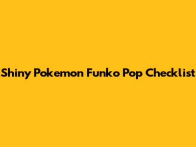 Shiny Pokemon Funko Pop Checklist