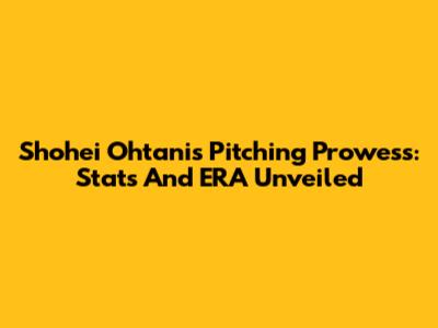 Shohei Ohtani's Pitching Prowess: Stats And ERA Unveiled