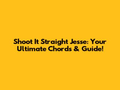 Shoot It Straight Jesse: Your Ultimate Chords & Guide!