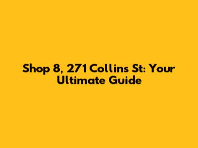 Shop 8, 271 Collins St: Your Ultimate Guide