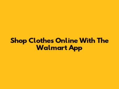Shop Clothes Online With The Walmart App