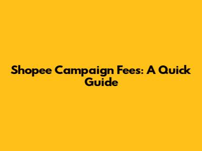 Shopee Campaign Fees: A Quick Guide