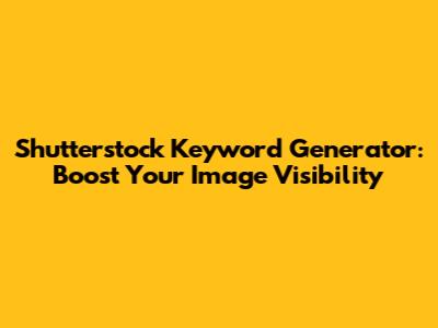 Shutterstock Keyword Generator: Boost Your Image Visibility