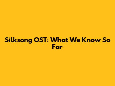 Silksong OST: What We Know So Far