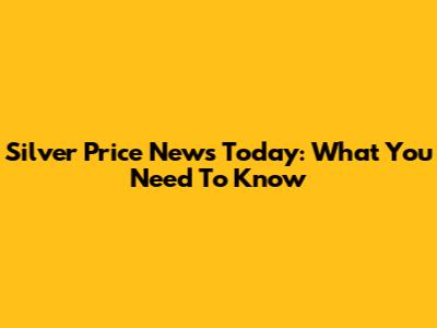 Silver Price News Today: What You Need To Know