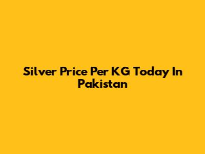 Silver Price Per KG Today In Pakistan