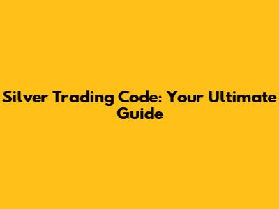 Silver Trading Code: Your Ultimate Guide