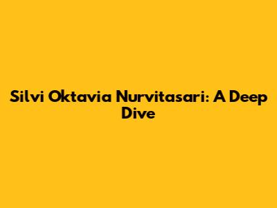 Silvi Oktavia Nurvitasari: A Deep Dive