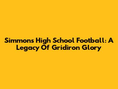 Simmons High School Football: A Legacy Of Gridiron Glory