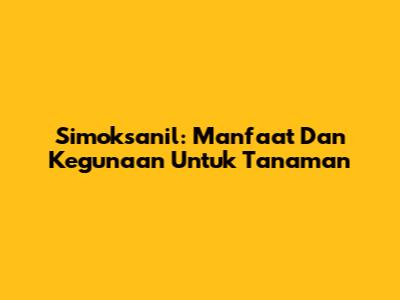 Simoksanil: Manfaat Dan Kegunaan Untuk Tanaman