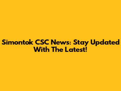 Simontok CSC News: Stay Updated With The Latest!