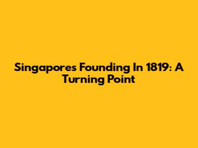 Singapore's Founding In 1819: A Turning Point