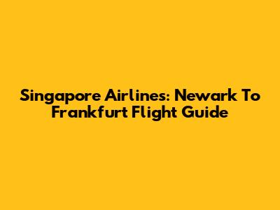 Singapore Airlines: Newark To Frankfurt Flight Guide