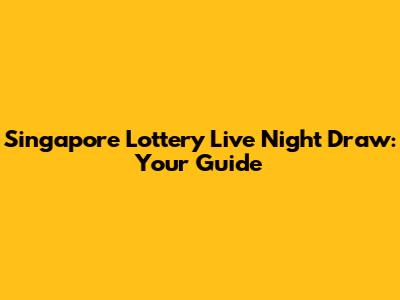 Singapore Lottery Live Night Draw: Your Guide