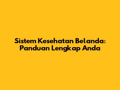 Sistem Kesehatan Belanda: Panduan Lengkap Anda