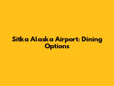Sitka Alaska Airport: Dining Options