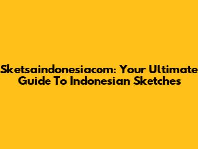 Sketsaindonesiacom: Your Ultimate Guide To Indonesian Sketches