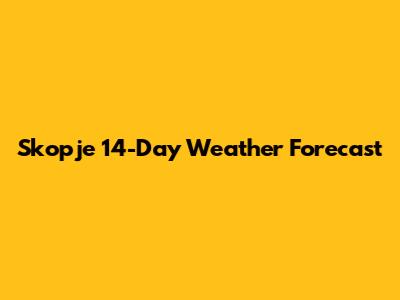 Skopje 14-Day Weather Forecast