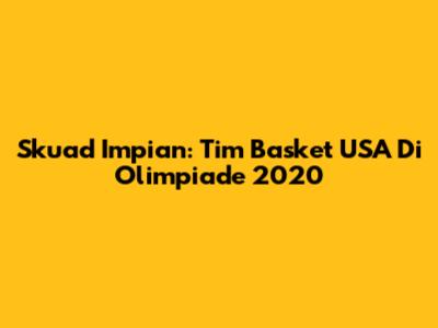 Skuad Impian: Tim Basket USA Di Olimpiade 2020