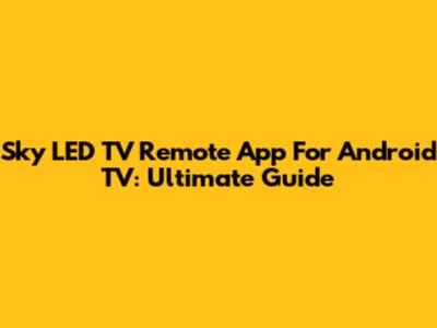 Sky LED TV Remote App For Android TV: Ultimate Guide