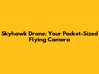 Skyhawk Drone: Your Pocket-Sized Flying Camera