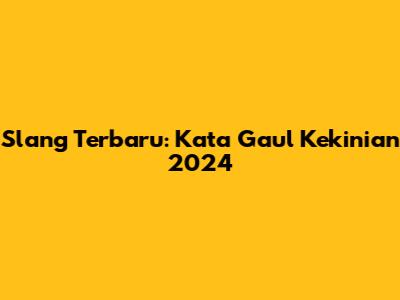 Slang Terbaru: Kata Gaul Kekinian 2024