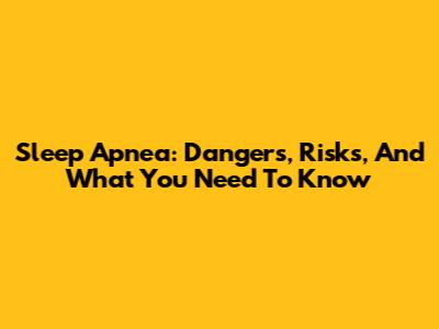 Sleep Apnea: Dangers, Risks, And What You Need To Know
