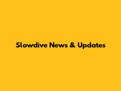 Slowdive News & Updates