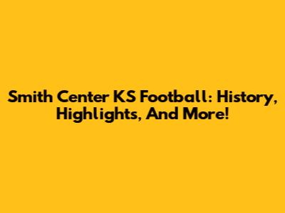 Smith Center KS Football: History, Highlights, And More!