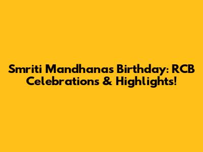 Smriti Mandhana's Birthday: RCB Celebrations & Highlights!