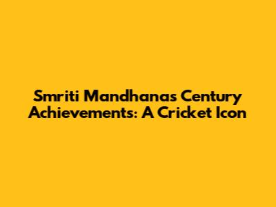 Smriti Mandhana's Century Achievements: A Cricket Icon