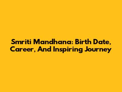 Smriti Mandhana: Birth Date, Career, And Inspiring Journey
