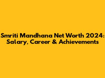 Smriti Mandhana Net Worth 2024: Salary, Career & Achievements