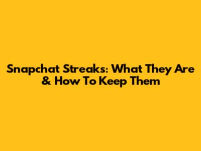 Snapchat Streaks: What They Are & How To Keep Them