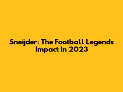 Sneijder: The Football Legend's Impact In 2023