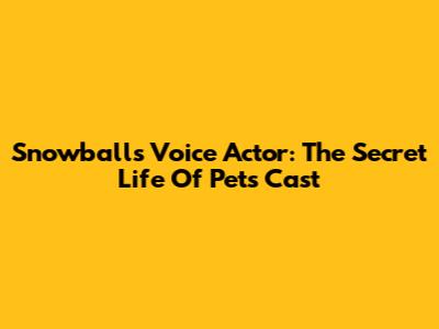 Snowball's Voice Actor: The Secret Life Of Pets Cast