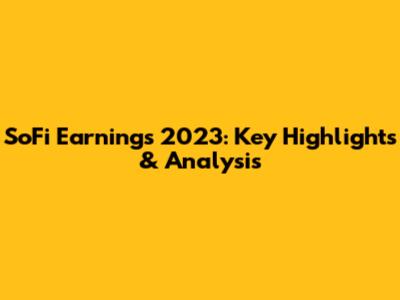 SoFi Earnings 2023: Key Highlights & Analysis