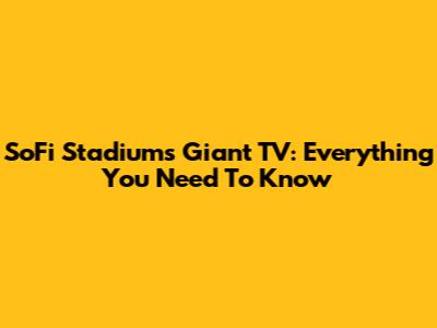 SoFi Stadium's Giant TV: Everything You Need To Know