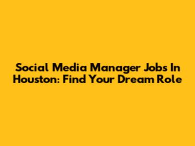 Social Media Manager Jobs In Houston: Find Your Dream Role