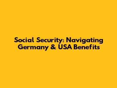 Social Security: Navigating Germany & USA Benefits