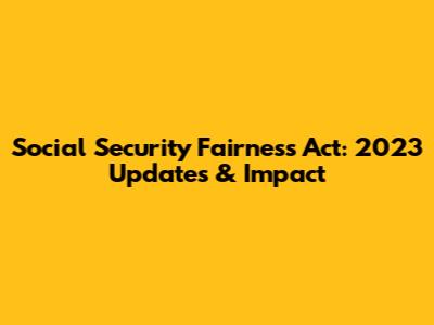 Social Security Fairness Act: 2023 Updates & Impact