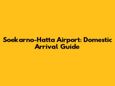 Soekarno-Hatta Airport: Domestic Arrival Guide