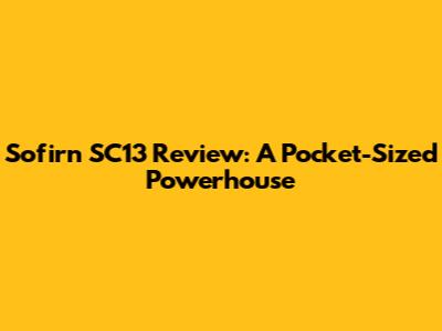 Sofirn SC13 Review: A Pocket-Sized Powerhouse