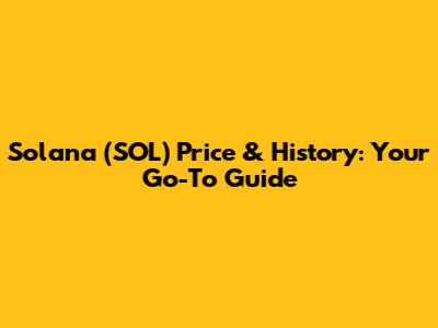 Solana (SOL) Price & History: Your Go-To Guide